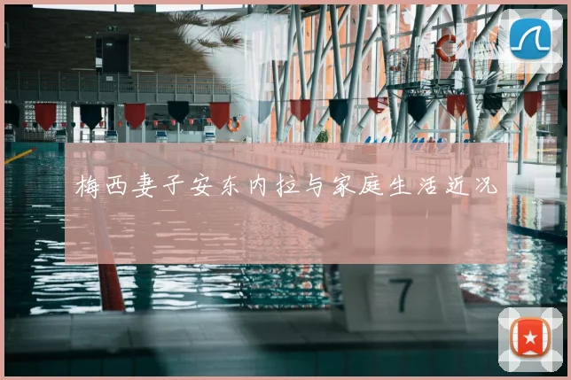 梅西妻子安东内拉与家庭生活近况